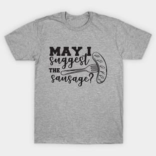 May I suggest the Sausage barbecue grilling cooking t shirt T-Shirt